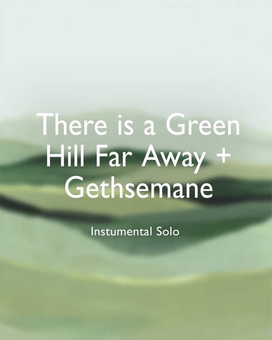 There is a Green Hill Far Away + Gethsemane Medley